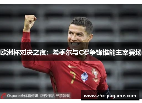 欧洲杯对决之夜:希季尔与C罗争锋谁能主宰赛场 欧洲杯对决之夜:希季尔与C罗争锋谁能主宰赛场