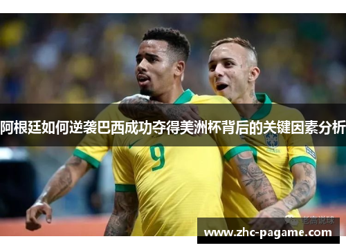 阿根廷如何逆袭巴西成功夺得美洲杯背后的关键因素分析