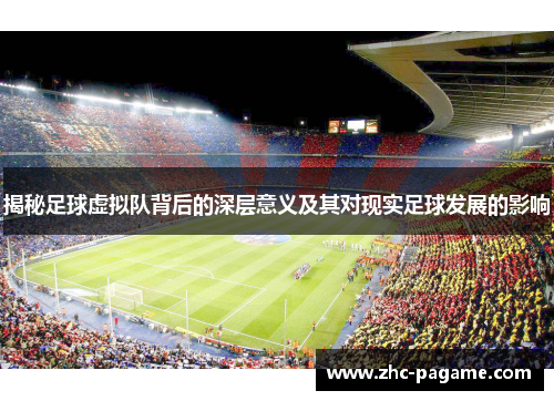 揭秘足球虚拟队背后的深层意义及其对现实足球发展的影响