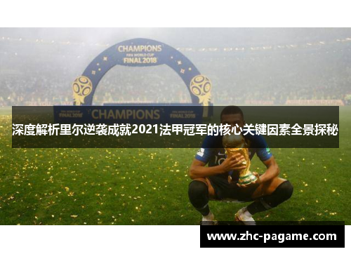 深度解析里尔逆袭成就2021法甲冠军的核心关键因素全景探秘