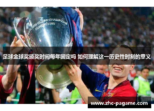足球金球奖颁奖时间每年固定吗 如何理解这一历史性时刻的意义