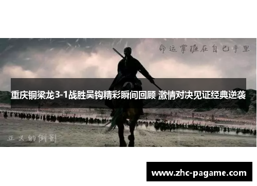 重庆铜梁龙3-1战胜吴钩精彩瞬间回顾 激情对决见证经典逆袭 重庆铜梁龙3-1战胜吴钩精彩瞬间回顾 激情对决见证经典逆袭