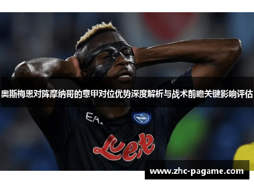 奥斯梅恩对阵摩纳哥的意甲对位优势深度解析与战术前瞻关键影响评估
