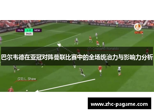 巴尔韦德在亚冠对阵曼联比赛中的全场统治力与影响力分析