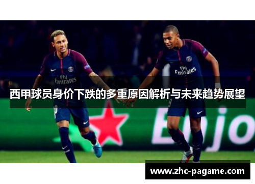 西甲球员身价下跌的多重原因解析与未来趋势展望 西甲球员身价下跌的多重原因解析与未来趋势展望
