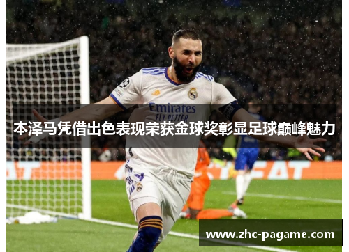 本泽马凭借出色表现荣获金球奖彰显足球巅峰魅力