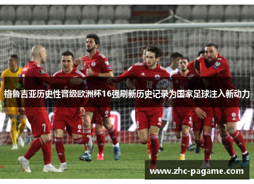 格鲁吉亚历史性晋级欧洲杯16强刷新历史记录为国家足球注入新动力