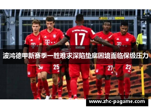 波鸿德甲新赛季一胜难求深陷垫底困境面临保级压力 波鸿德甲新赛季一胜难求深陷垫底困境面临保级压力