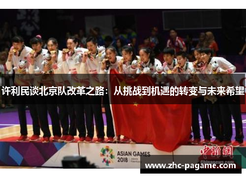 许利民谈北京队改革之路：从挑战到机遇的转变与未来希望