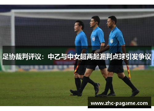 足协裁判评议：中乙与中女超两起漏判点球引发争议